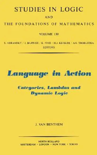 Language in Action: Categories, Lambdas and Dynamic Logic Volume 130 by J. Van Benthem