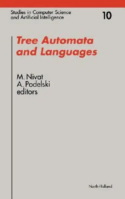 Tree Automata and Languages: Volume 10 by M. Nivat, A. Podelski