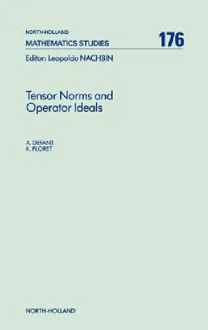 Tensor Norms and Operator Ideals: Volume 176 by A. Defant, K. Floret