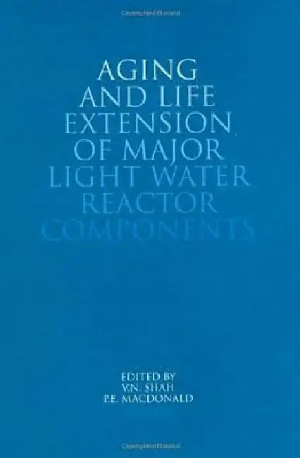 Aging and Life Extension of Major Light Water Reactor Components by V. N. Shah