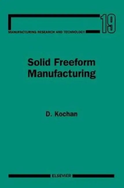 Solid Freeform Manufacturing: Advanced Rapid Prototyping Volume 19 by D. Kochan