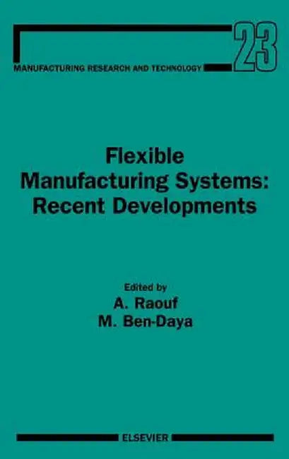 Flexible Manufacturing Systems: Recent Developments by Abdul Raouf, Mohamed Ben-Daya