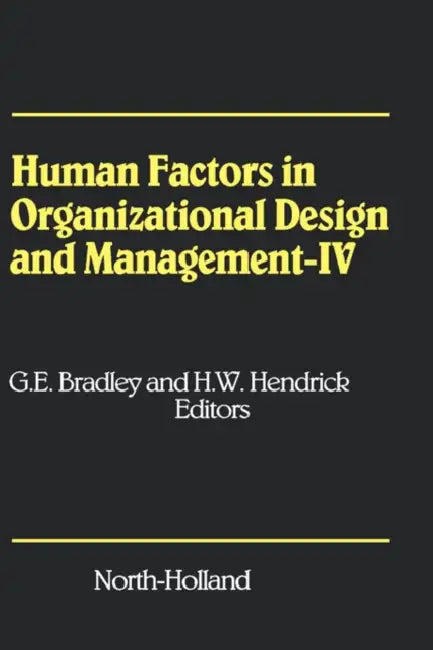 Human Factors in Organizational Design and Management - IV: Development, Introduction and Use of New Technology - Challenges for Human Organization an by G. E. Bradley, H. W. Hendrick
