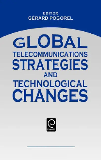 Global Telecommunications Strategies and Technological Changes by Gerard Pogorel