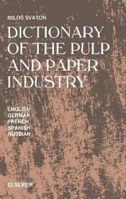Dictionary of the Pulp and Paper Industry: In English, German, French, Spanish and Russian by M. Svaton