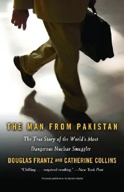 The Man from Pakistan: The True Story of the World's Most Dangerous Nuclear Smuggler by Douglas Frantz