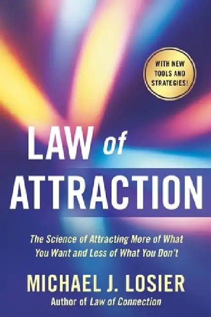 Law of Attraction: The Science of Attracting More of What You Want and Less of What You Don't by Michael J. Losier