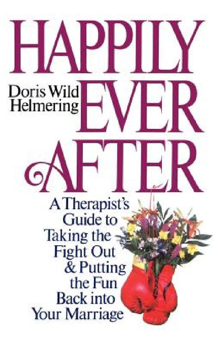 Happily Ever After: A Therapist Guide to Taking the Fight Out and Putting the Fun Back Into Your Marriage by Doris Wild Helmering