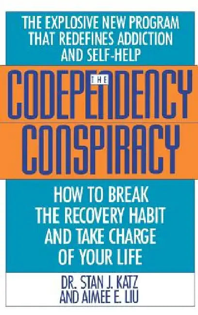 Codependency Conspiracy: How to Break the Recovery Habit and Take Charge of Your Life by Stan J. Katz