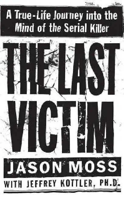 The Last Victim: A True-Life Journey Into the Mind of the Serial Killer by Jason Moss