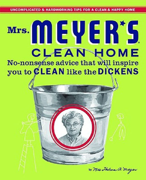 Mrs. Meyer's Clean Home: No-Nonsense Advice That Will Inspire You to Clean Like the Dickens by Thelma Meyer