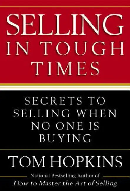 Selling in Tough Times: Secrets to Selling When No One Is Buying by Tom Hopkins