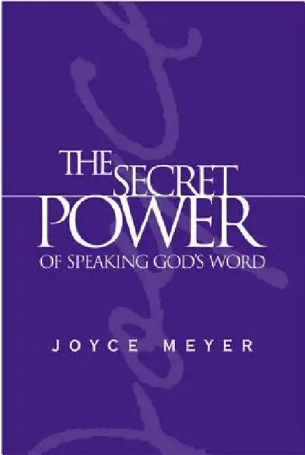 The Secret Power of Speaking God's Word by Joyce Meyer