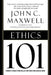 Ethics 101: What Every Leader Needs to Know by John C. Maxwell