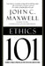 Ethics 101: What Every Leader Needs to Know by John C. Maxwell