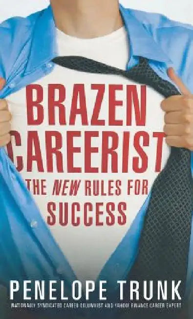 Brazen Careerist: The New Rules for Success by Penelope Trunk
