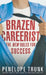 Brazen Careerist: The New Rules for Success by Penelope Trunk