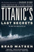 Titanic's Last Secrets: The Further Adventures of Shadow Divers John Chatterton and Richie Kohler by Brad Matsen