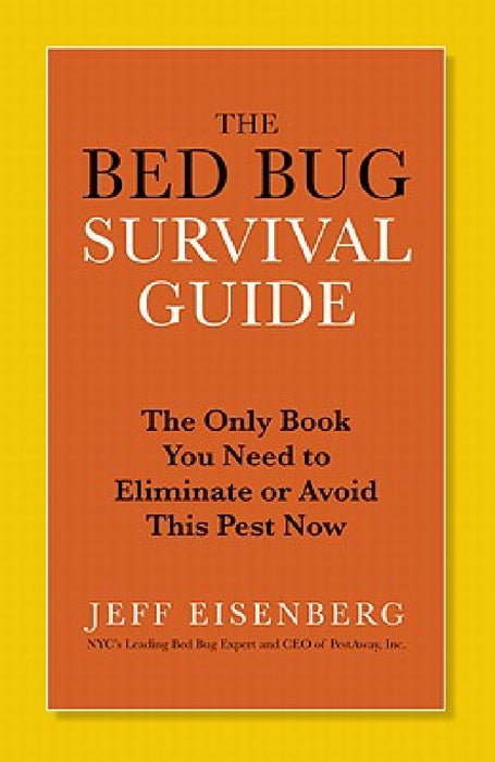 The Bed Bug Survival Guide: The Only Book You Need to Eliminate or Avoid This Pest Now by Jeff Eisenberg