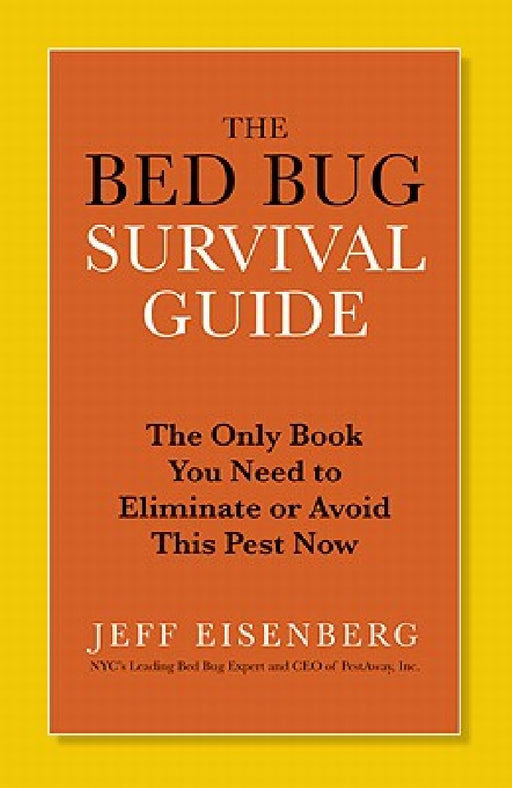 The Bed Bug Survival Guide: The Only Book You Need to Eliminate or Avoid This Pest Now by Jeff Eisenberg