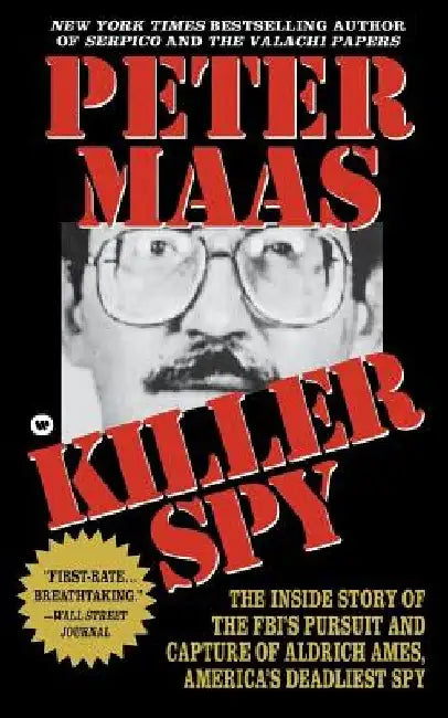 Killer Spy: Inside Story of the Fbi's Pursuit and Capture of Aldrich Ames, America's Deadliest Spy by Peter Maas