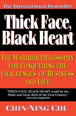 Thick Face, Black Heart: The Warrior Philosophy for Conquering the Challenges of Business and Life by Chin-Ning Chu