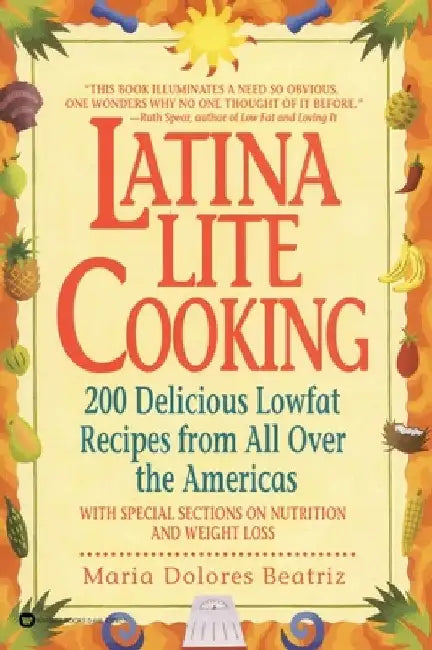 Latina Lite Cooking: 200 Delicious Lowfat Recipes from All Over the Americas - With Special Selections on Nutrition and Weight Loss by Maria Dolores Beatriz