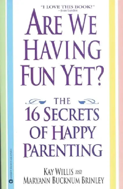 Are We Having Fun Yet?: The 16 Secrets of Happy Parenting by Kay Willis