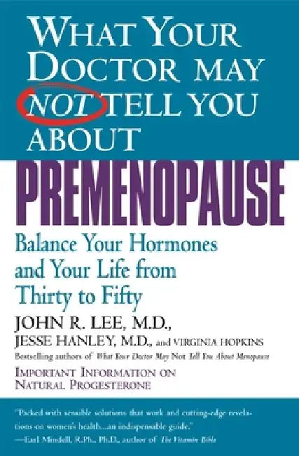 What Your Doctor May Not Tell You about Premenopause: Balance Your Hormones and Your Life from Thirty to Fifty by John R. Lee