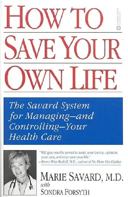 How to Save Your Own Life: The Eight Steps Only You Can Take to Manage and Control Your Health Care by Marie Savard