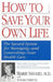 How to Save Your Own Life: The Eight Steps Only You Can Take to Manage and Control Your Health Care by Marie Savard