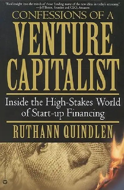 Confessions of a Venture Capitalist: Inside the High-Stakes World of Start-Up Financing by Ruthann Quindlen