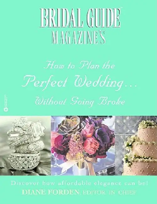 Bridal Guide (R) Magazine's How to Plan the Perfect Wedding...Without Going Broke by Diane Forden
