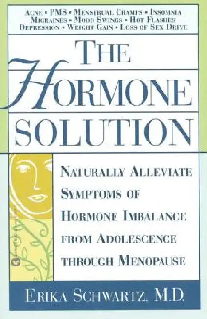 The Hormone Solution: Naturally Alleviate Symptoms of Hormone Imbalance from Adolescence Through Menopause by Erika Schwartz