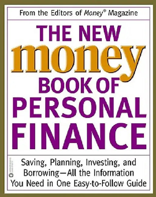 The New Money Book of Personal Finance: Saving, Planning, Investing, and Borrowing--All the Information You Need in One Easy-To-Follow Guide by Editors of Money Magazine