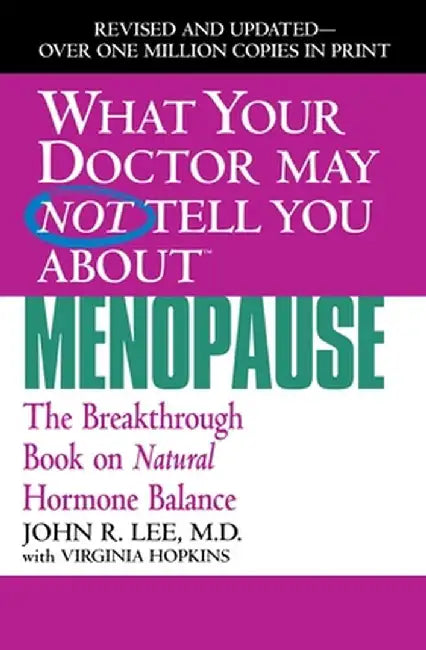 What Your Doctor May Not Tell You about Menopause: The Breakthrough Book on Natural Hormone Balance by John R. Lee