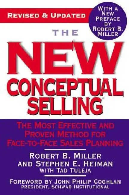 The New Conceptual Selling: The Most Effective and Proven Method for Face-To-Face Sales Planning by Robert B. Miller
