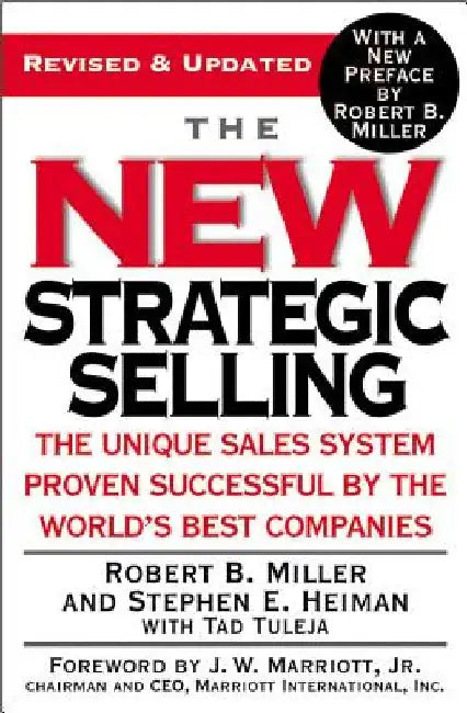 The New Strategic Selling: The Unique Sales System Proven Successful by the World's Best Companies by Robert B. Miller