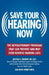 Save Your Hearing Now: The Revolutionary Program That Can Prevent and May Even Reverse Hearing Loss by Michael D. Seidman