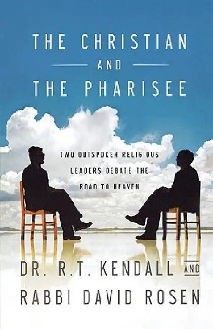 The Christian and the Pharisee: Two Outspoken Religious Leaders Debate the Road to Heaven by R. T. Kendall
