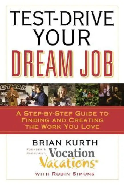 Test-Drive Your Dream Job: A Step-By-Step Guide to Finding and Creating the Work You Love by Brian Kurth
