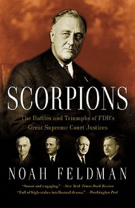 Scorpions: The Battles and Triumphs of Fdr's Great Supreme Court Justices by Noah Feldman