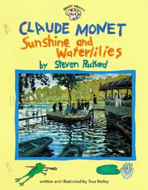 Claude Monet: Sunshine and Waterlilies: Sunshine and Waterlilies by True Kelley