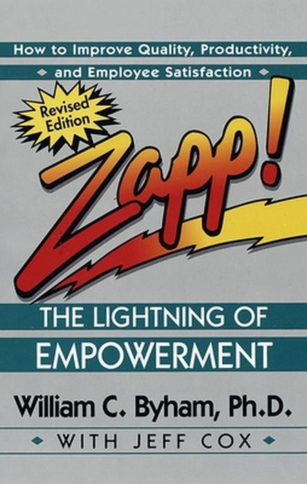 Zapp! the Lightning of Empowerment: How to Improve Quality, Productivity, and Employee Satisfaction by William Byham