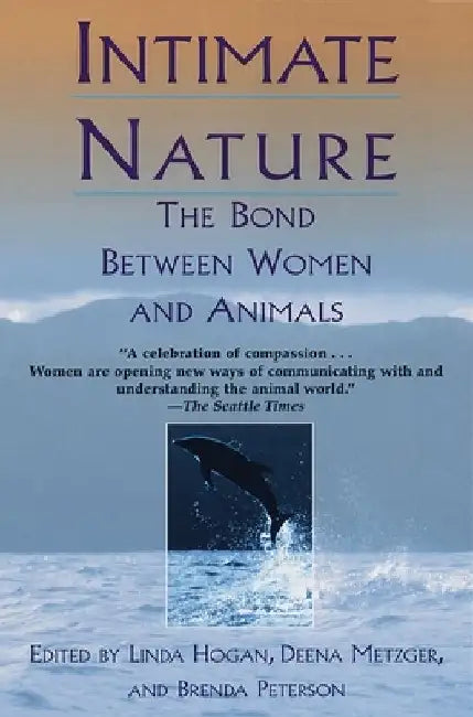 Intimate Nature: The Bond Between Women and Animals by Linda Hogan