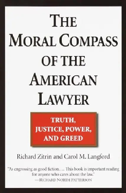 The Moral Compass of the American Lawyer: Truth, Justice, Power, and Greed by Richard A. Zitrin