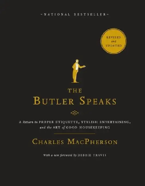 The Butler Speaks: A Return to Proper Etiquette, Stylish Entertaining, and the Art of Good Housekeeping by Charles MacPherson