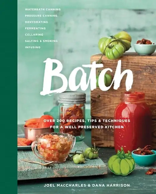 Batch: Over 200 Recipes, Tips and Techniques for a Well Preserved Kitchen by Joel Maccharles