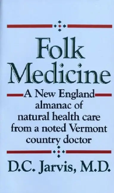 Folk Medicine: A New England Almanac of Natural Health Care from a Noted Vermont Country Doctor by D. C. Jarvis