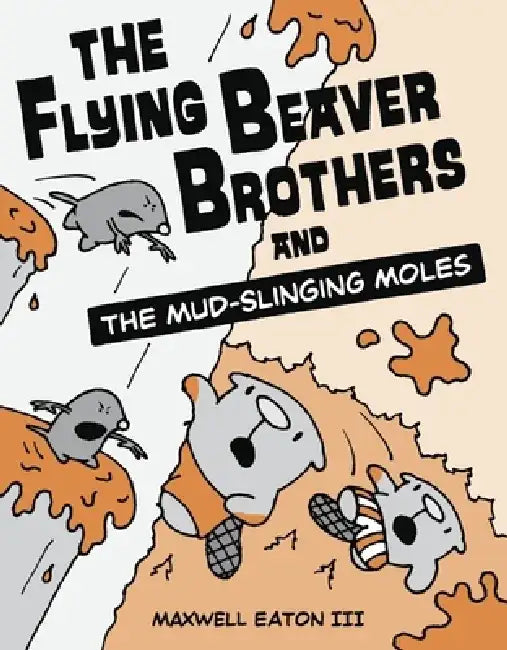 The Flying Beaver Brothers and the Mud-Slinging Moles by Maxwell Eaton